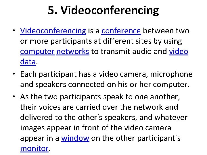 5. Videoconferencing • Videoconferencing is a conference between two or more participants at different