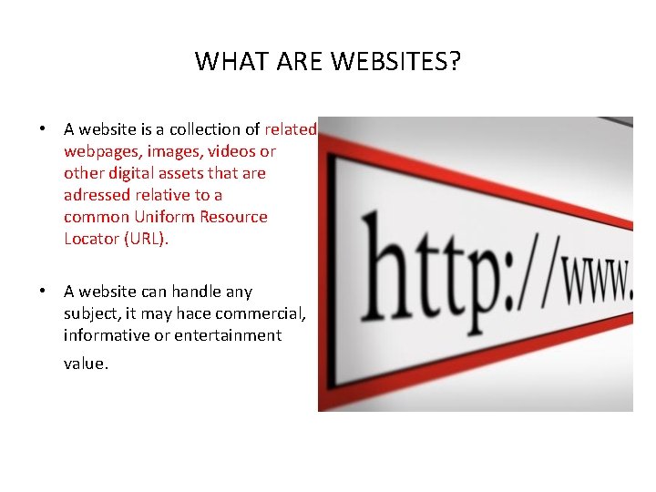 WHAT ARE WEBSITES? • A website is a collection of related webpages, images, videos