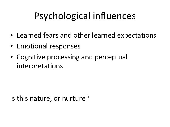 Psychological influences • Learned fears and other learned expectations • Emotional responses • Cognitive