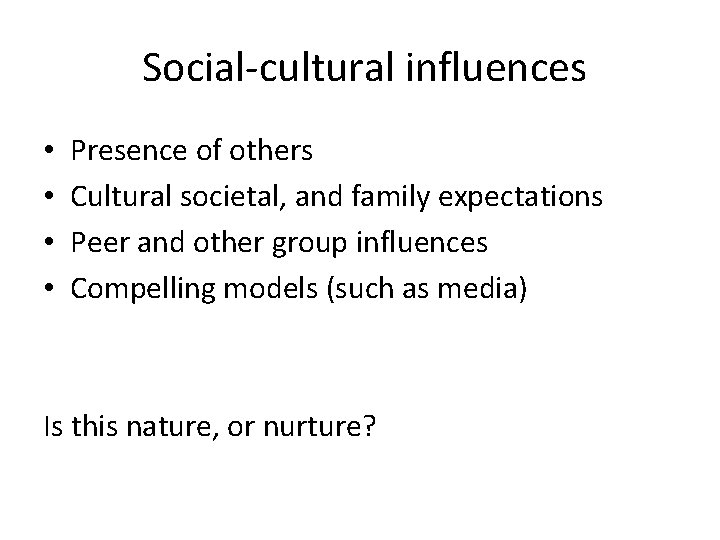 Social-cultural influences • • Presence of others Cultural societal, and family expectations Peer and