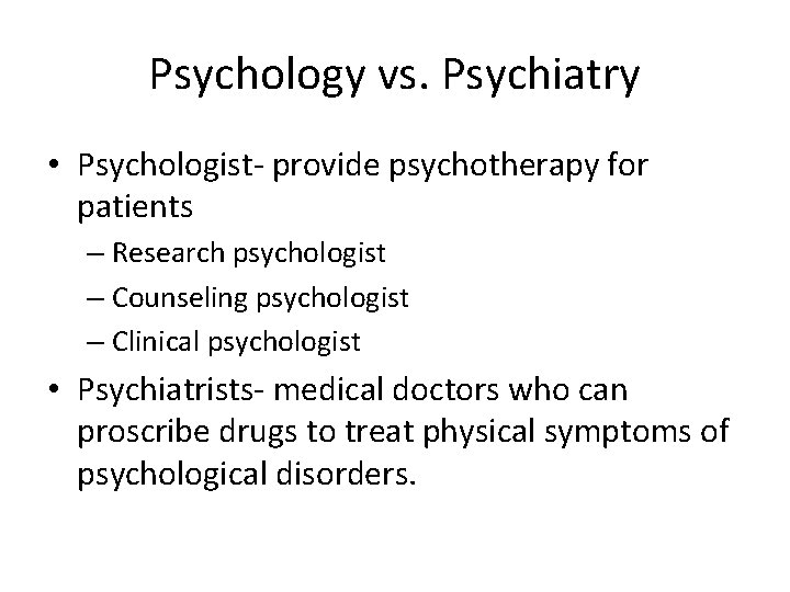 Psychology vs. Psychiatry • Psychologist- provide psychotherapy for patients – Research psychologist – Counseling