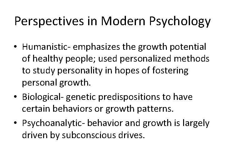 Perspectives in Modern Psychology • Humanistic- emphasizes the growth potential of healthy people; used