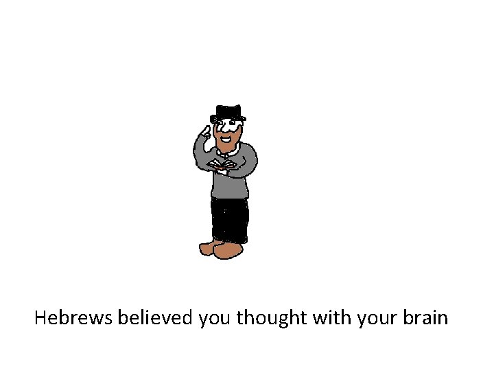 Hebrews believed you thought with your brain 