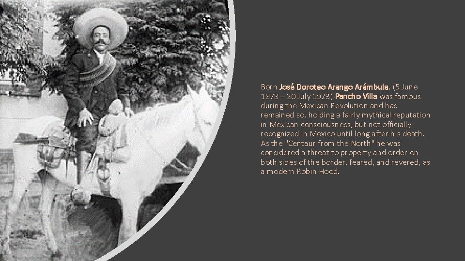 Born José Doroteo Arango Arámbula, (5 June 1878 – 20 July 1923) Pancho Villa