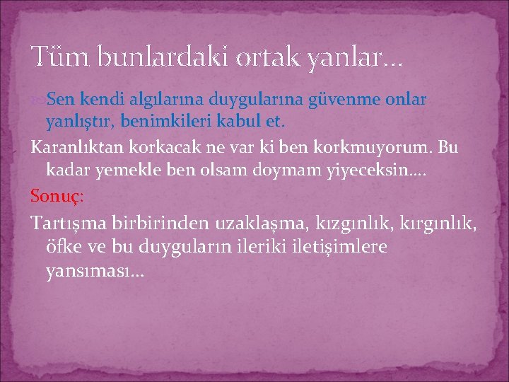 Tüm bunlardaki ortak yanlar… Sen kendi algılarına duygularına güvenme onlar yanlıştır, benimkileri kabul et.