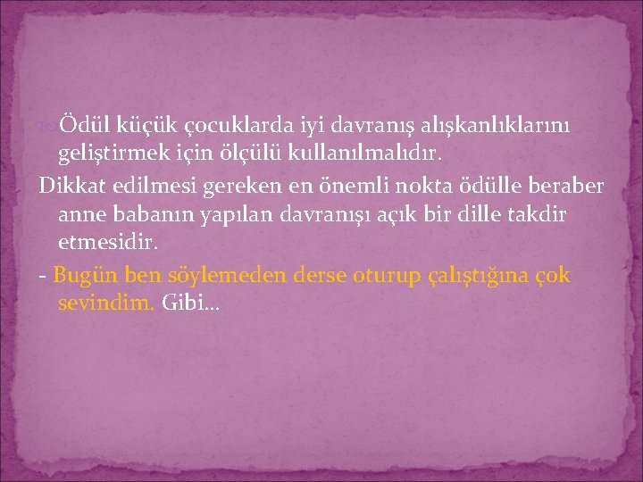  Ödül küçük çocuklarda iyi davranış alışkanlıklarını geliştirmek için ölçülü kullanılmalıdır. Dikkat edilmesi gereken