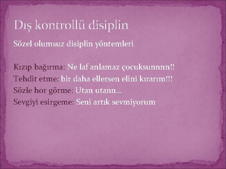 Dış kontrollü disiplin Sözel olumsuz disiplin yöntemleri Kızıp bağırma: Ne laf anlamaz çocuksunnnn!! Tehdit