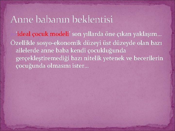 Anne babanın beklentisi ‘ideal çocuk modeli’ son yıllarda öne çıkan yaklaşım… Özellikle sosyo-ekonomik düzeyi