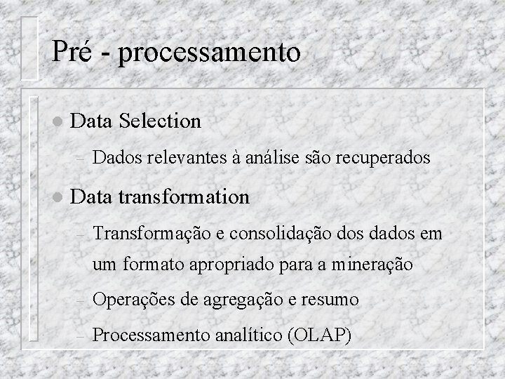 Pré - processamento l Data Selection – l Dados relevantes à análise são recuperados