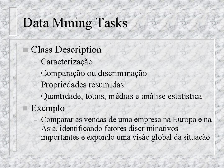 Data Mining Tasks n Class Description – – n Caracterização Comparação ou discriminação Propriedades
