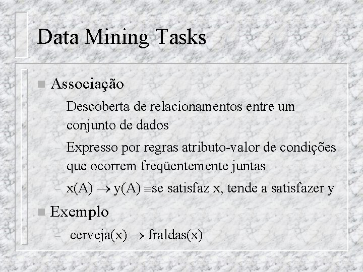 Data Mining Tasks n n Associação – Descoberta de relacionamentos entre um conjunto de