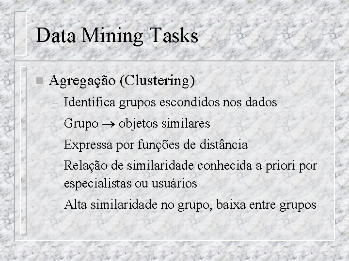 Data Mining Tasks n Agregação (Clustering) – Identifica grupos escondidos nos dados – Grupo