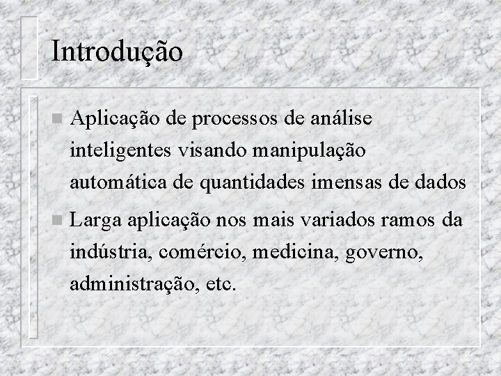 Introdução n Aplicação de processos de análise inteligentes visando manipulação automática de quantidades imensas