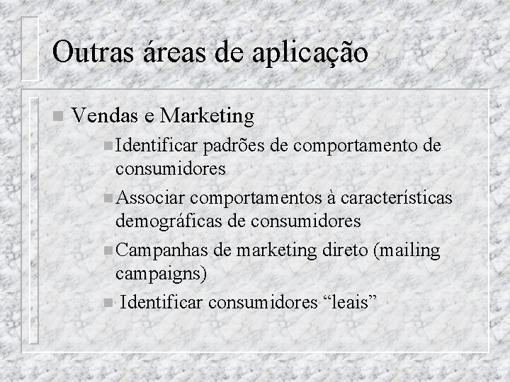 Outras áreas de aplicação n Vendas e Marketing n Identificar padrões de comportamento de