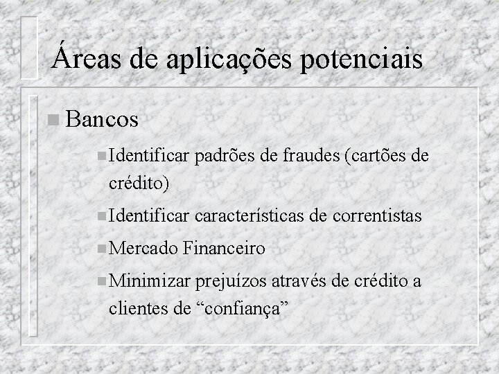 Áreas de aplicações potenciais n Bancos n Identificar padrões de fraudes (cartões de crédito)