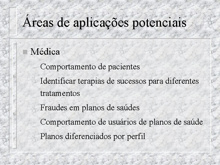 Áreas de aplicações potenciais n Médica – Comportamento de pacientes – Identificar terapias de