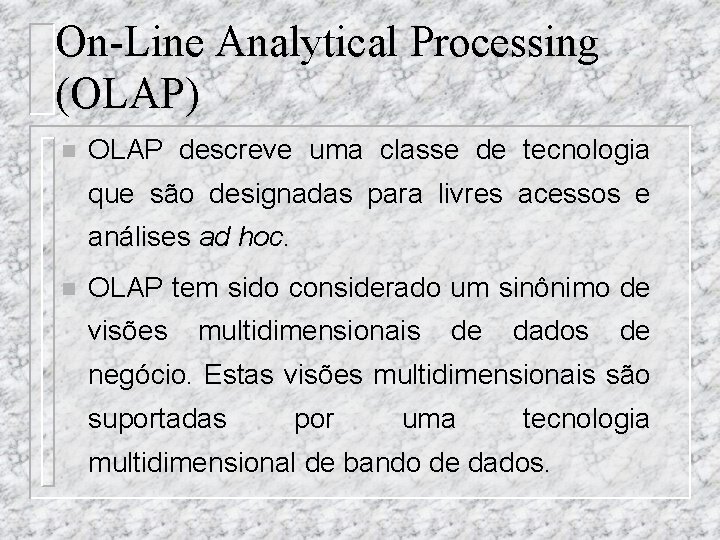 On-Line Analytical Processing (OLAP) n OLAP descreve uma classe de tecnologia que são designadas