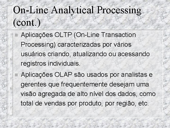 On-Line Analytical Processing (cont. ) n Aplicações OLTP (On-Line Transaction Processing) caracterizadas por vários