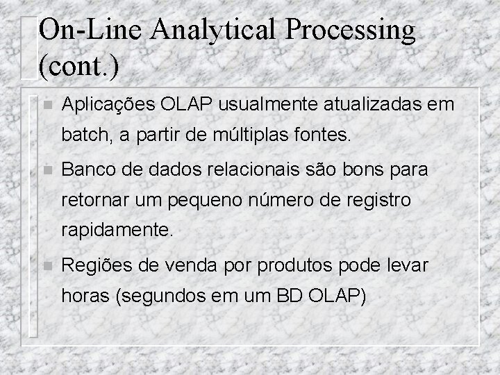 On-Line Analytical Processing (cont. ) n Aplicações OLAP usualmente atualizadas em batch, a partir