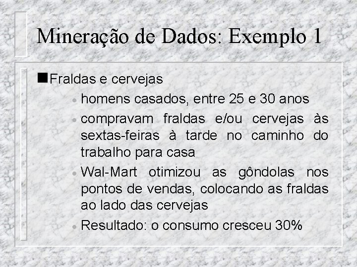 Mineração de Dados: Exemplo 1 n Fraldas e cervejas homens casados, entre 25 e