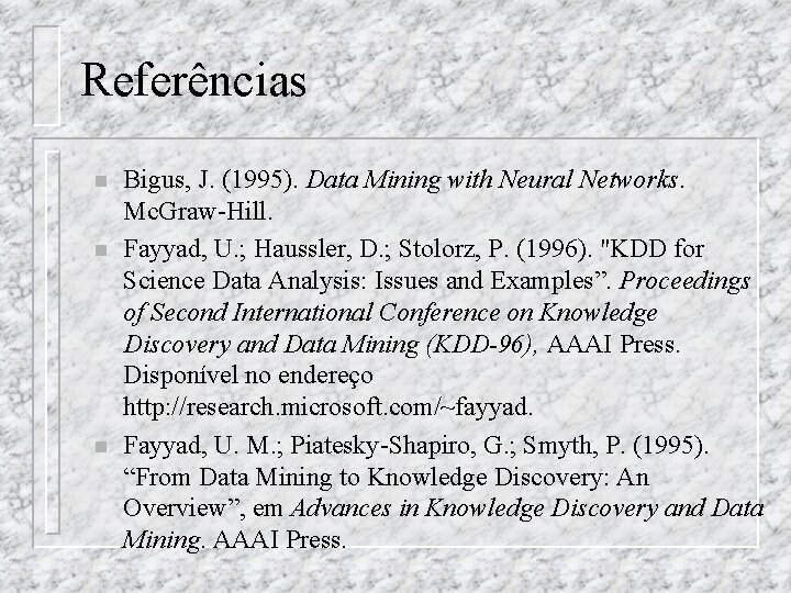 Referências n n n Bigus, J. (1995). Data Mining with Neural Networks. Mc. Graw-Hill.