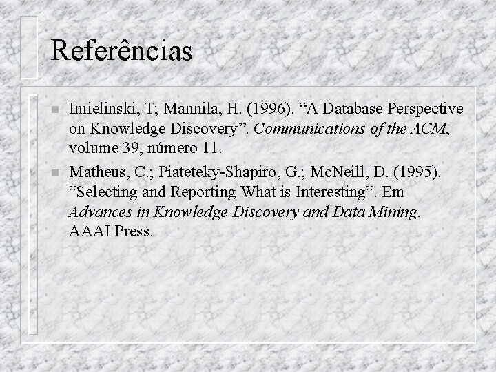 Referências n n Imielinski, T; Mannila, H. (1996). “A Database Perspective on Knowledge Discovery”.