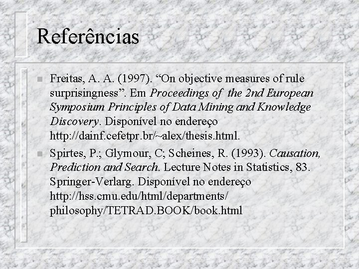 Referências n n Freitas, A. A. (1997). “On objective measures of rule surprisingness”. Em