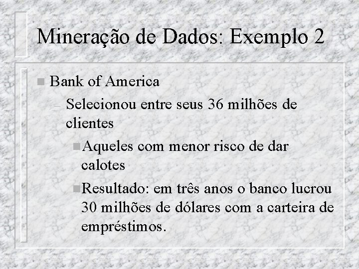 Mineração de Dados: Exemplo 2 n Bank of America – Selecionou entre seus 36