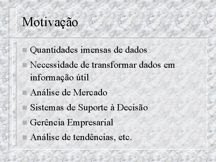 Motivação n Quantidades imensas de dados n Necessidade de transformar dados em informação útil