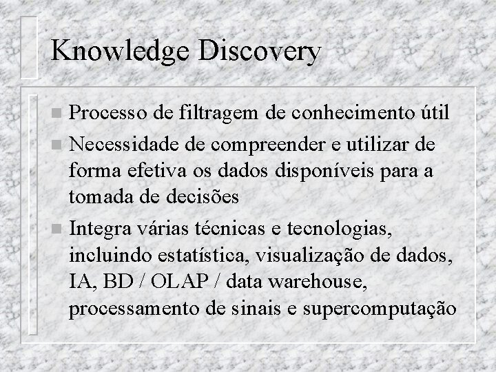 Knowledge Discovery Processo de filtragem de conhecimento útil n Necessidade de compreender e utilizar