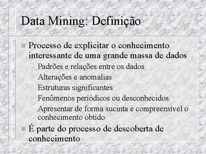 Data Mining: Definição n Processo de explicitar o conhecimento interessante de uma grande massa