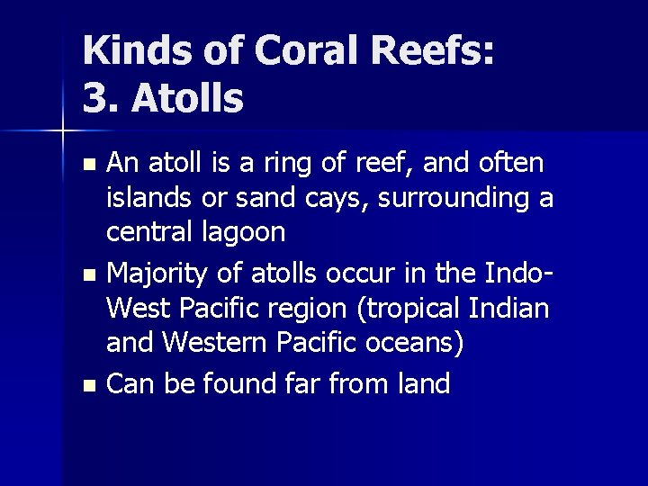 Kinds of Coral Reefs: 3. Atolls An atoll is a ring of reef, and