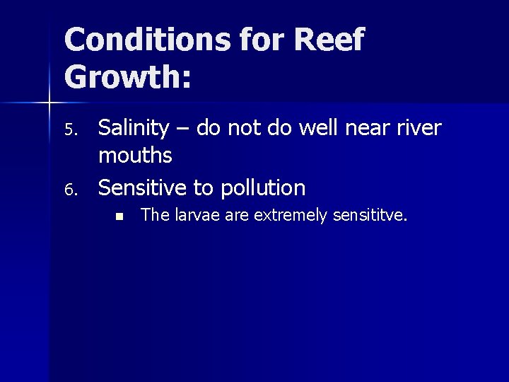 Conditions for Reef Growth: 5. 6. Salinity – do not do well near river