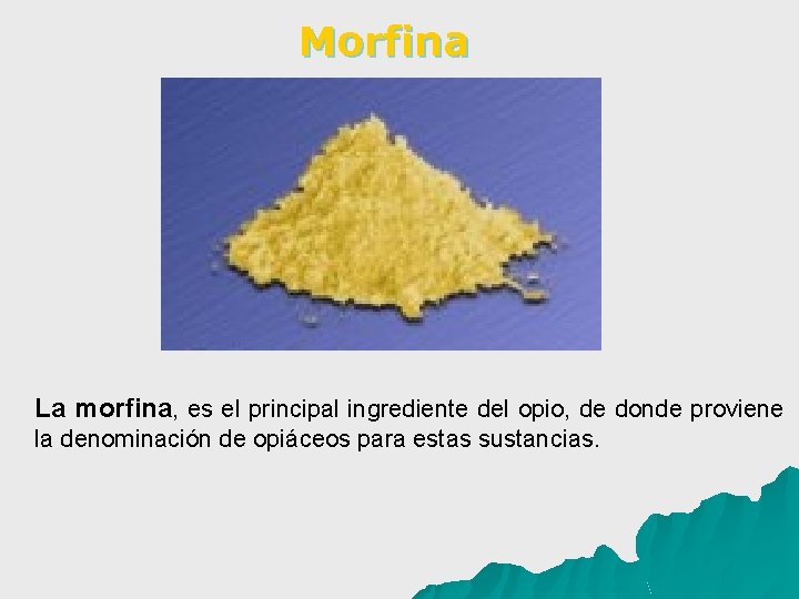 Morfina La morfina, es el principal ingrediente del opio, de donde proviene la denominación