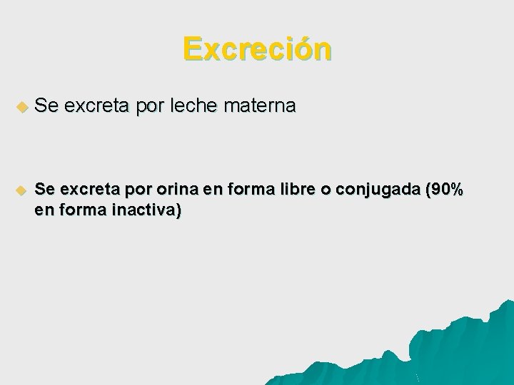 Excreción u Se excreta por leche materna u Se excreta por orina en forma