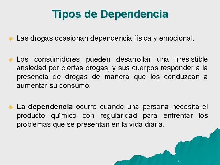 Tipos de Dependencia u Las drogas ocasionan dependencia física y emocional. u Los consumidores