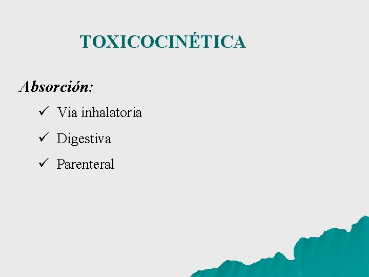 TOXICOCINÉTICA Absorción: ü Vía inhalatoria ü Digestiva ü Parenteral 