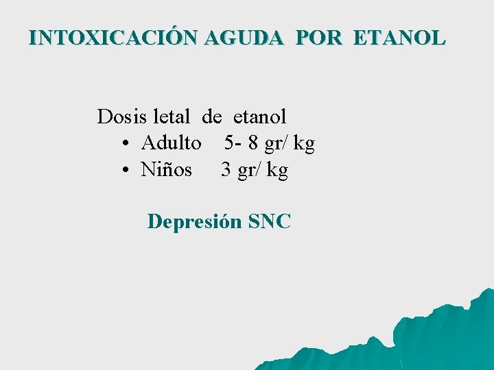INTOXICACIÓN AGUDA POR ETANOL Dosis letal de etanol • Adulto 5 - 8 gr/
