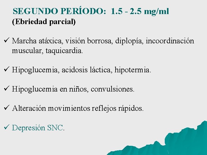 SEGUNDO PERÍODO: 1. 5 - 2. 5 mg/ml (Ebriedad parcial) ü Marcha atáxica, visión