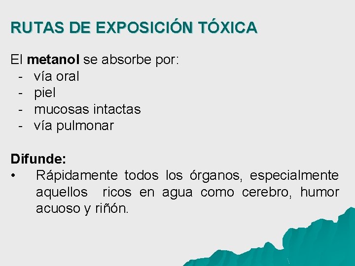 RUTAS DE EXPOSICIÓN TÓXICA El metanol se absorbe por: - vía oral - piel