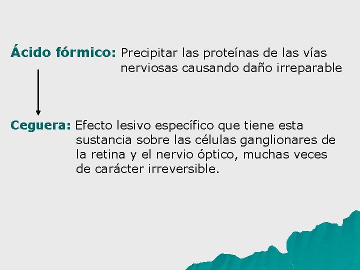 Ácido fórmico: Precipitar las proteínas de las vías nerviosas causando daño irreparable Ceguera: Efecto