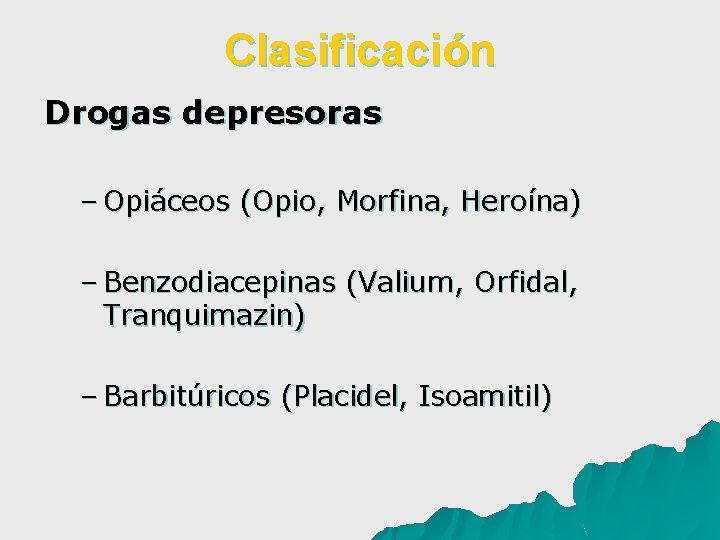 Clasificación Drogas depresoras – Opiáceos (Opio, Morfina, Heroína) – Benzodiacepinas (Valium, Orfidal, Tranquimazin) –