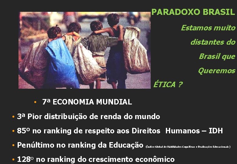 PARADOXO BRASIL Estamos muito distantes do Brasil que Queremos ÉTICA ? • 7ª ECONOMIA