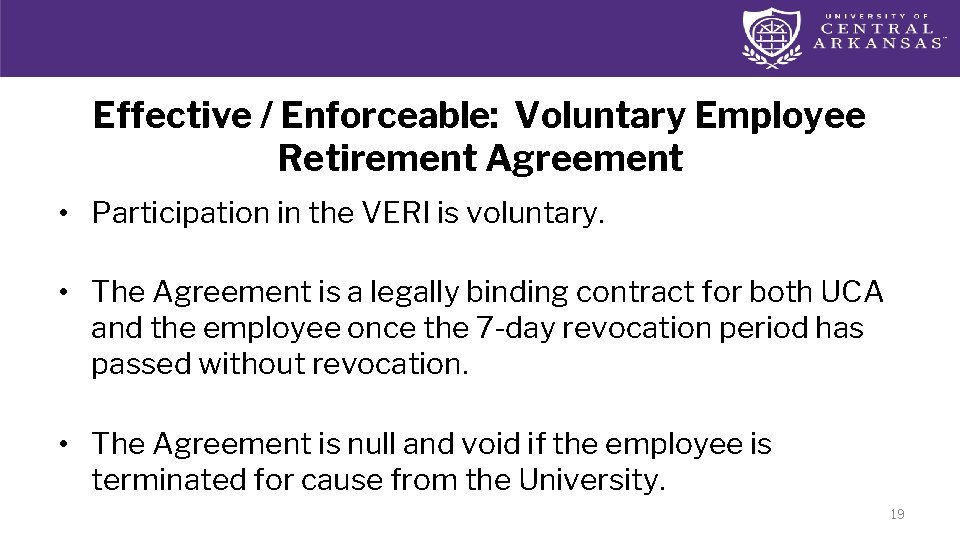 Effective / Enforceable: Voluntary Employee Retirement Agreement • Participation in the VERI is voluntary.