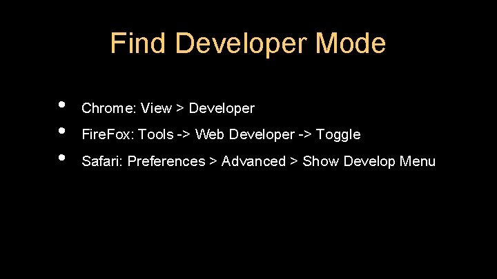 Find Developer Mode • • • Chrome: View > Developer Fire. Fox: Tools ->