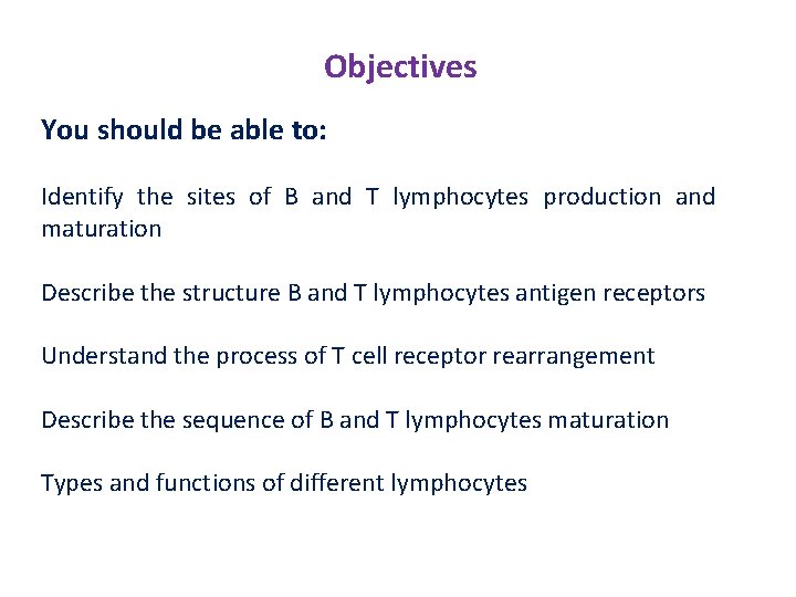 Objectives You should be able to: Identify the sites of B and T lymphocytes