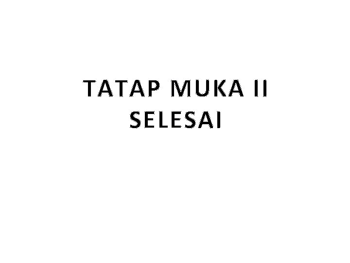 TATAP MUKA II SELESAI 