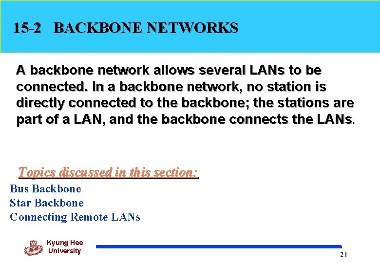 15 -2 BACKBONE NETWORKS A backbone network allows several LANs to be connected. In