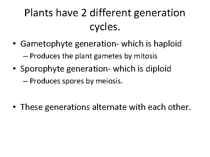 Plants have 2 different generation cycles. • Gametophyte generation- which is haploid – Produces