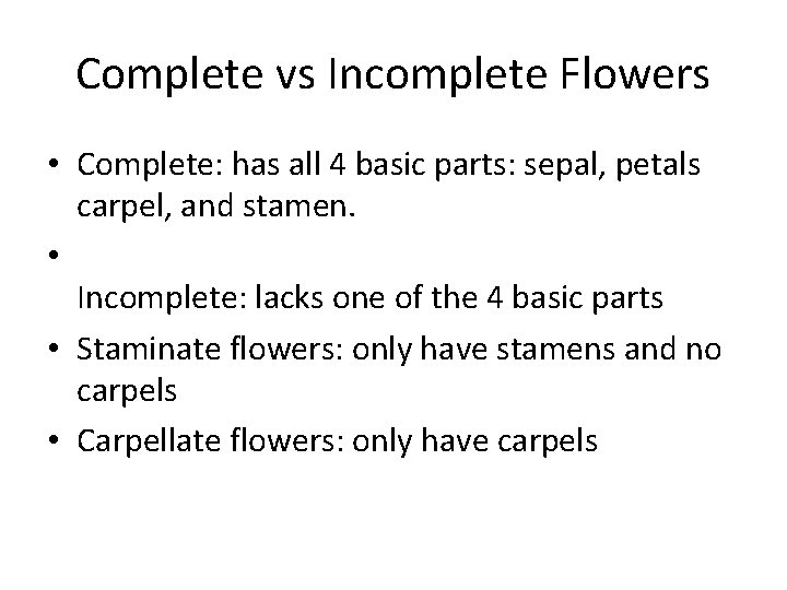 Complete vs Incomplete Flowers • Complete: has all 4 basic parts: sepal, petals carpel,